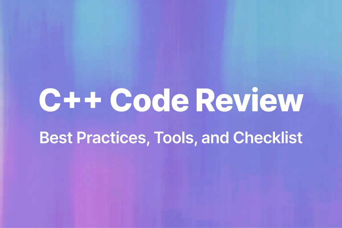 C++ Code Review: Best Practices, Tools, and Checklist