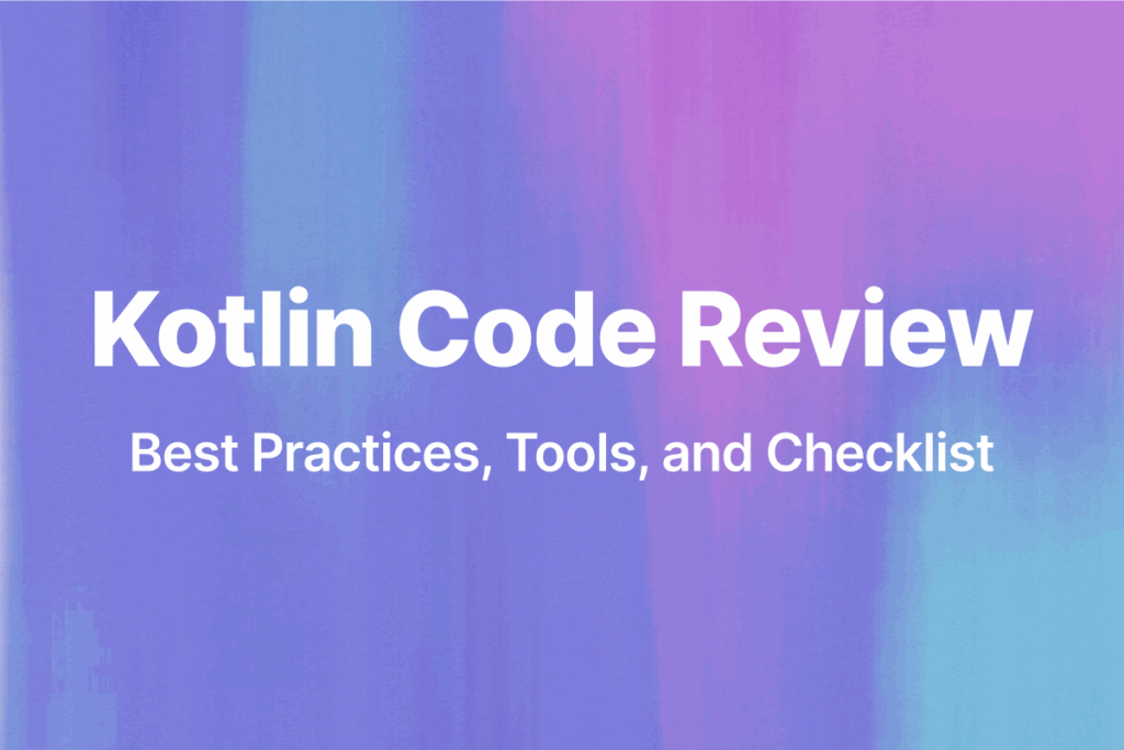 Kotlin Code Review: Best Practices, Tools, and Checklist