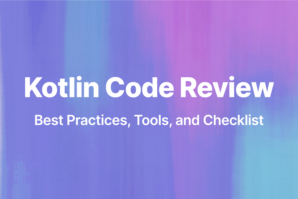 Kotlin Code Review: Best Practices, Tools, and Checklist